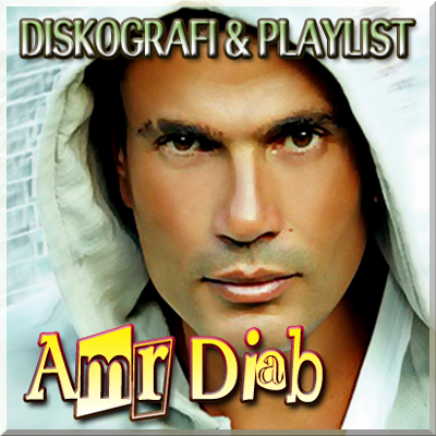 Amr Diab (Diskografi & Playlist)