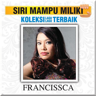 KOLEKSI LAGU LAGU TERBAIK (SIRI MAMPU MILIKI) - Francissca Peter (2014)