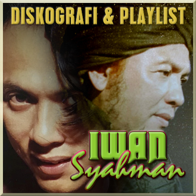 Diskografi & Playlist Iwan Syahman